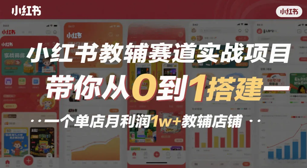 小红书教辅赛道实战项目，带你从0到1搭建一个单店月利润1w+教辅店铺-趣酷猫资源网
