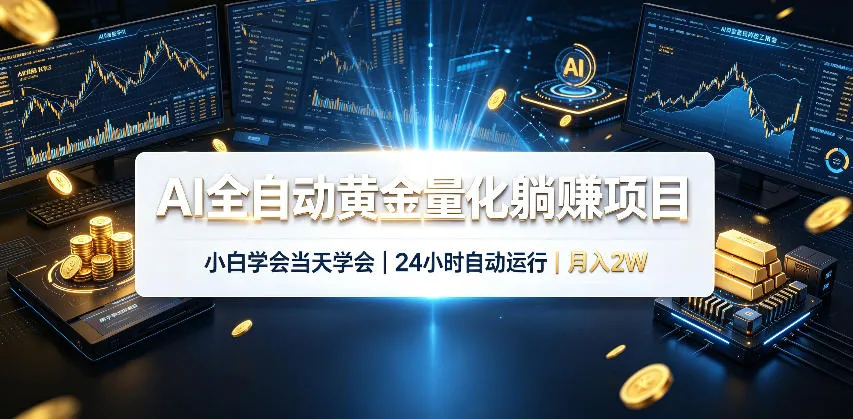 AI全自动黄金量化躺賺项目,小白学会当天学会,24小时自动运行,月入2W!【揭秘】 AI全自动黄金量化躺賺项目,小白学会当天学会,24小时自动运行,月入2W!【揭秘】
