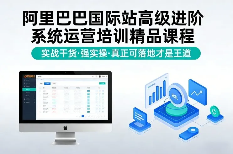 阿里巴巴国际站高级进阶系统运营培训精品课程，实战干货，强实操，真正可落地才是王道-趣酷猫资源网