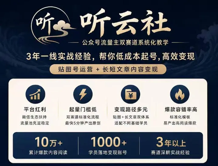 听云社公众号流量主双赛道系统化教学,3年一线实战经验,帮你低成本起号,高效变现,贴图号运营+长短文章内容变现 听云社公众号流量主双赛道系统化教学,3年一线实战经验,帮你低成本起号,高效变现,贴图号运营+长短文章内容变现