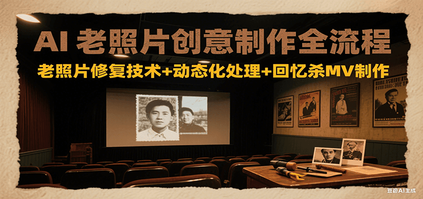 AI老照片创意制作全流程：老照片修复技术+动态化处理+回忆杀MV制作-趣酷猫资源网