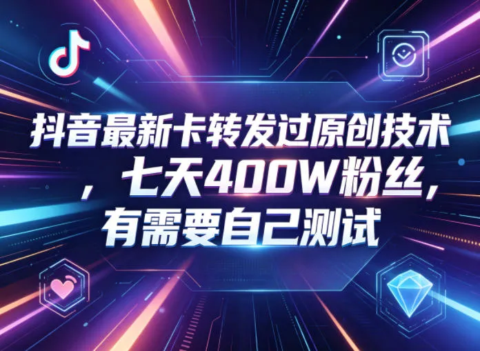 抖音最新卡转发过原创技术，七天400W粉丝，有需要自己测试_趣客盟