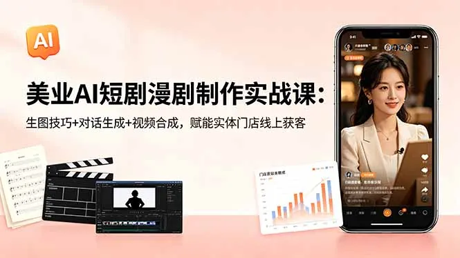 美业AI短剧漫剧制作实战课：生图技巧+对话生成+视频合成，赋能实体门店线上获客_趣客盟