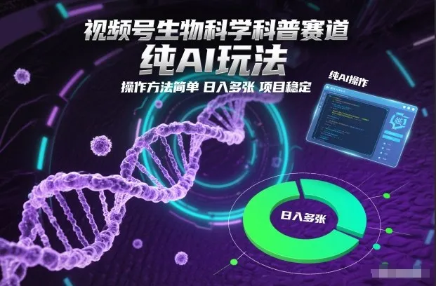 视频号生物科学科普赛道，纯AI玩法，操作方法简单，日入多张，项目稳定-趣酷猫资源网
