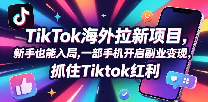 Tc联盟TikTok海外拉新项目,新手也能入局,一部手机开启副业变现,抓住Tiktok红利_趣客盟
