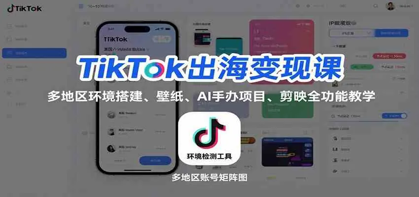 TikTok出海变现课：多地区环境搭建、壁纸、AI 手办项目、剪映全功能教学-趣酷猫资源网