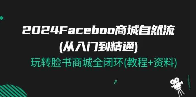 2024Faceboo 商城自然流(从入门到精通)，玩转脸书商城全闭环(教程+资料)-趣酷猫资源网