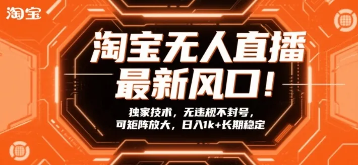 淘宝无人直播最新风口！独家技术，无违规不封号，可矩阵放大，日入1k+长期稳定【揭秘】-趣酷猫资源网