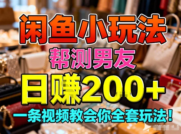闲鱼小玩法，帮测男友，日入2张，一条视频教会你全套玩法-趣酷猫资源网