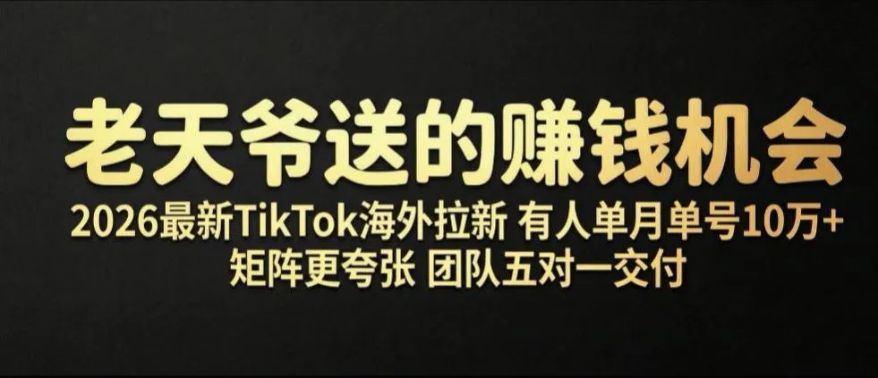 老天爷送的賺钱机会!2026最新TikTok海外拉新,有人单月单号10W+,矩阵更夸张,团队交付【揭秘】 老天爷送的賺钱机会!2026最新TikTok海外拉新,有人单月单号10W+,矩阵更夸张,团队交付【揭秘】