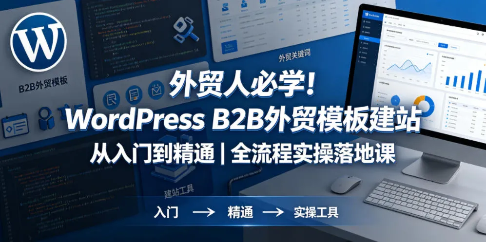 外贸人必学！WordPress B2B外贸模板建站从入门到精通｜全流程实操落地课_趣客盟