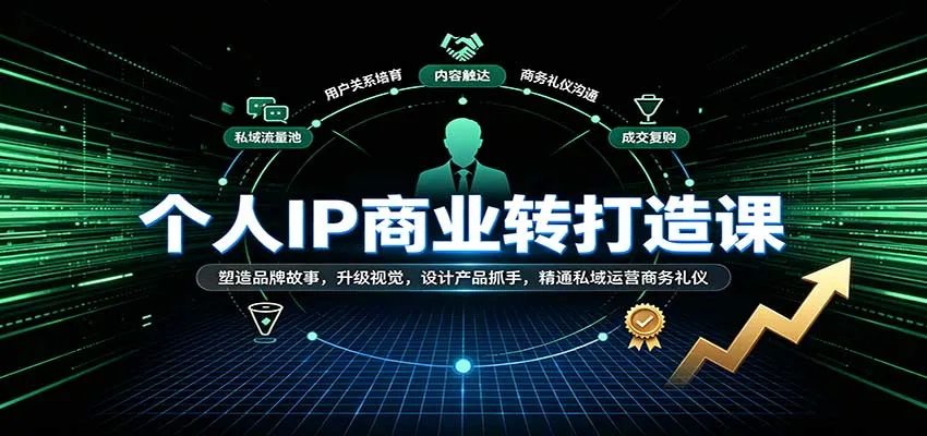 个人IP打造教程：打造品牌传奇，视觉升级，产品设计关键，私域运营策略，商务礼仪精通 - 趣客盟