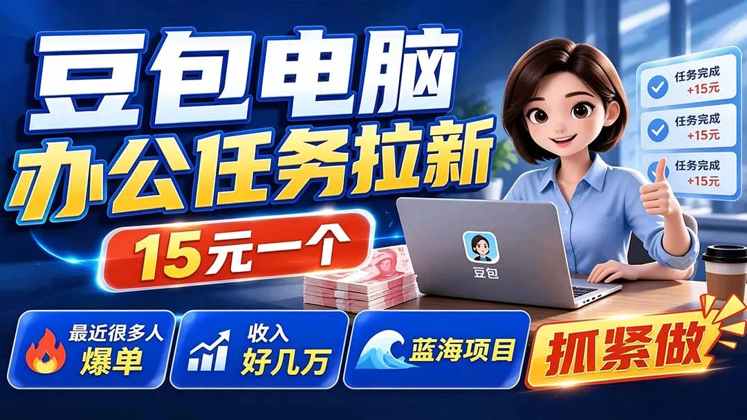 豆包电脑办公任务拉新优惠，15元/单，爆单热销，月入数万，高转化率，达人抢冲必备_趣客盟