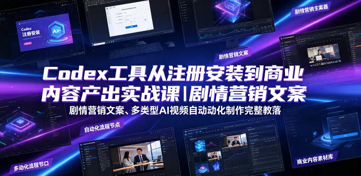 《Codex工具全攻略：注册安装至商业内容创作实战课程 | 剧情营销文案+AI视频自动化制作教程》_趣客盟