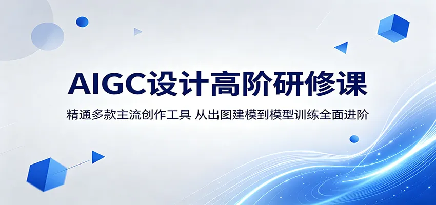 AIGC设计高阶研修课：精通多款主流创作工具，从出图建模到模型训练全面进阶_趣客盟