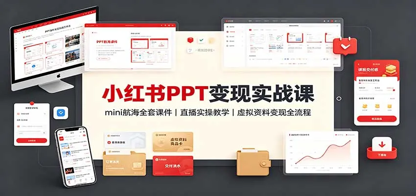 小红书PPT变现实战：mini航海全教程+直播实操，揭秘虚拟资料变现全攻略 - 趣客盟