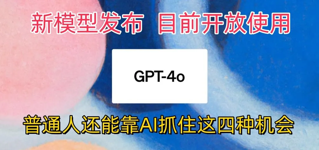 最强模型ChatGPT-4omni震撼发布，目前开放使用，普通人可以利用AI抓住的四个机会-趣酷猫资源网
