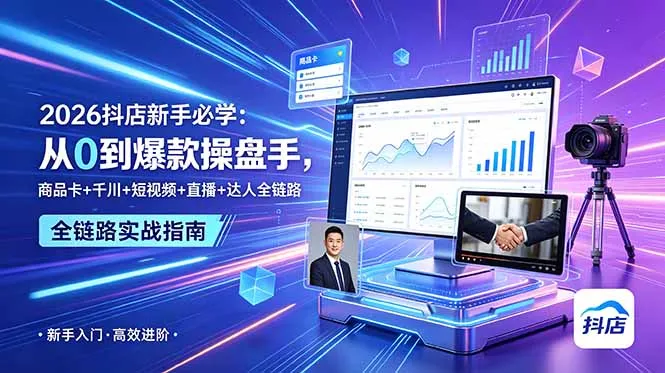 2026抖店新手必学：从0到爆款操盘手，商品卡+千川+短视频+直播+达人全链路_趣客盟