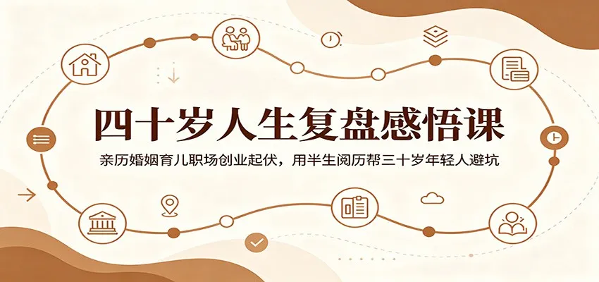 四十岁人生复盘感悟课:亲历婚姻育儿职场创业起伏,用半生阅历帮三十岁年轻人避坑_趣客盟