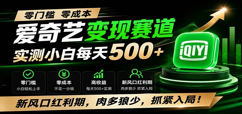 《零门槛解锁爱奇艺变现，冷门赛道实操日赚500+，新风口红利爆发，竞争少机会多，速来抢占先机！》_趣客盟