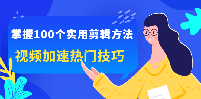 掌握100个实用剪辑方法，让你的视频加速热门，价值999元 - 趣酷猫