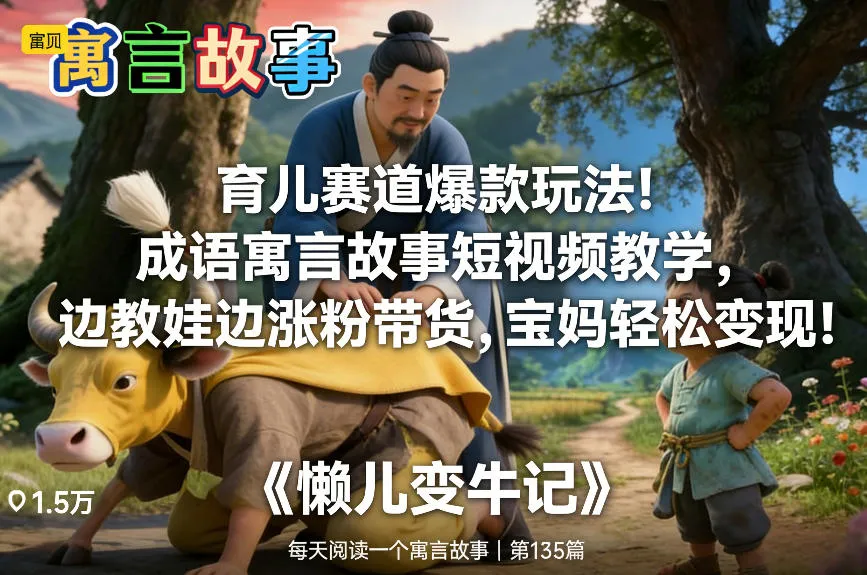育儿赛道爆款玩法！成语寓言故事短视频教学，边教娃边涨粉带货，宝妈轻松变现！-趣酷猫资源网