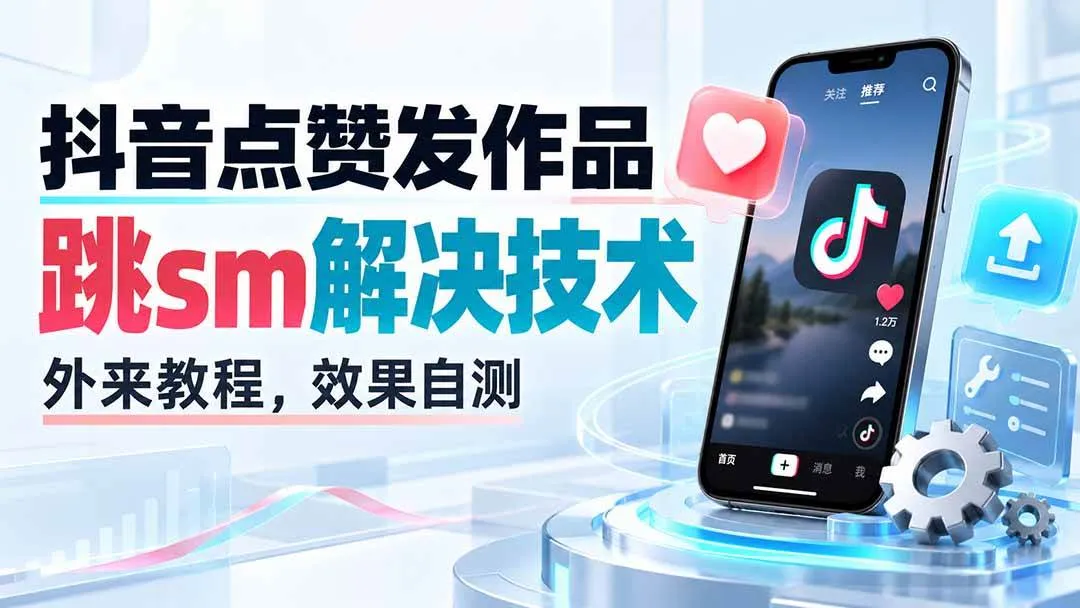 【抖音点赞神器】20309期作品点赞跳SM技巧解析，独家教程，效果实测分享 - 趣客盟
