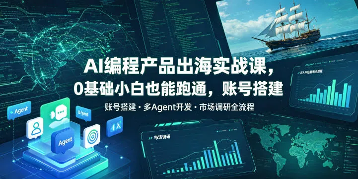 AI编程产品出海实战课，0基础小白也能跑通，账号搭建・多Agent开发・市场调研全流程，月入千刀跨境变现教程_趣客盟
