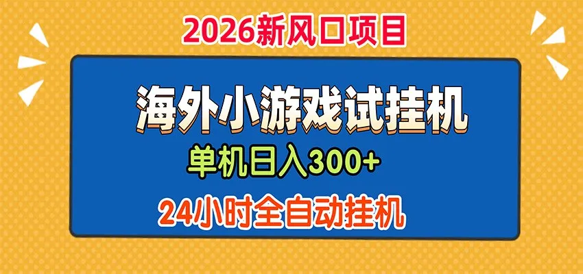 单机版日产300+，海外广告小游戏自动试玩搬砖，24小时全自动挂机脚本推荐_趣客盟
