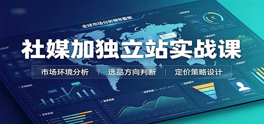 社媒运营+独立站搭建实战攻略：市场选品与定价策略，社交媒体营销+私域网红营销技巧教学 - 趣客盟