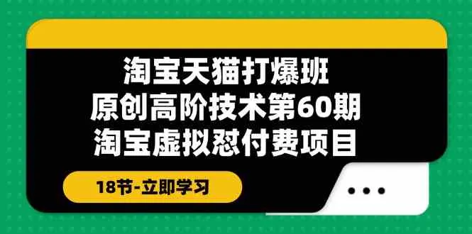 淘宝天猫原创高阶技术打爆班【第60期】淘宝虚拟怼付费项目（18节）-趣酷猫资源网