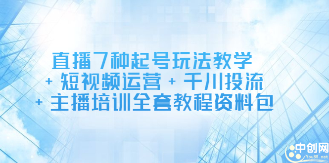 直播7种起号玩法教学+短视频运营+千川投流+主播培训全套教程资料包 - 趣酷猫