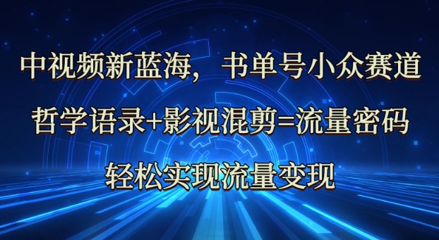 中视频新蓝海：哲学语录+影视混剪=流量密码，轻松实现流量变现 - 趣酷猫