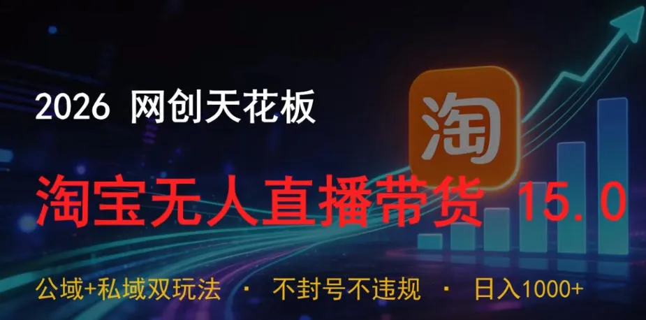 2026网创天花板，淘宝无人直播带货15.0，公域+私域双玩法，日入1k+，不违规不封号【揭秘】_趣客盟