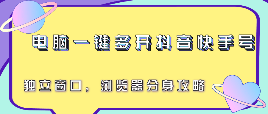 电脑一键多开抖音快手号，独立窗口，浏览器分身攻略-趣酷猫资源网