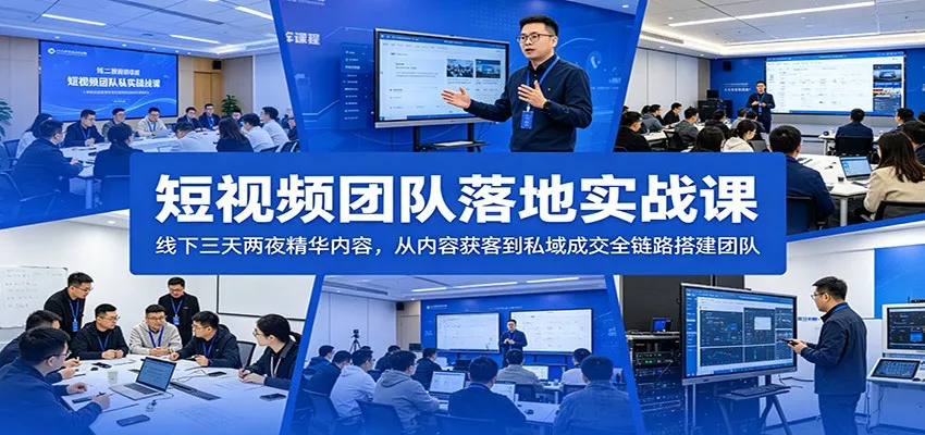 短视频团队落地实战课:线下三天两夜精华内容,从内容获客到私域成交全链路搭建团队_趣客盟
