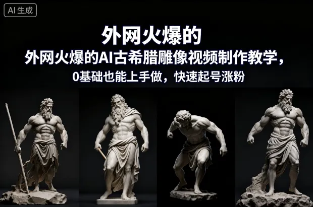 外网火爆的AI古希腊雕像视频制作教学，0基础也能上手做，快速起号涨粉-趣酷猫资源网