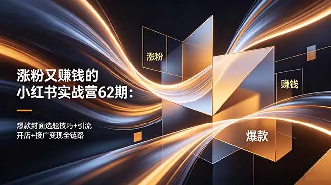 涨粉又赚钱的小红书实战营62期：爆款封面选题技巧+引流开店+接广变现全链路_趣客盟