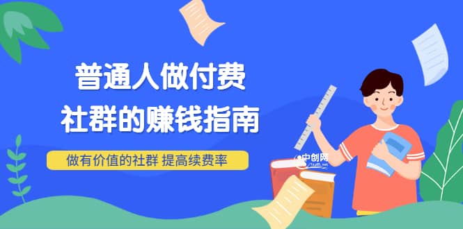 男儿国付费文章《普通人做付费社群的赚钱指南》做有价值的社群，提高续费率 - 趣酷猫