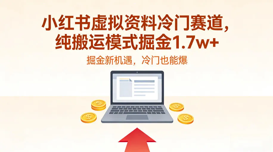 小红书虚拟资料冷门赛道，不用原创、不用囤货，纯搬运模式掘金1.7w+-趣酷猫资源网