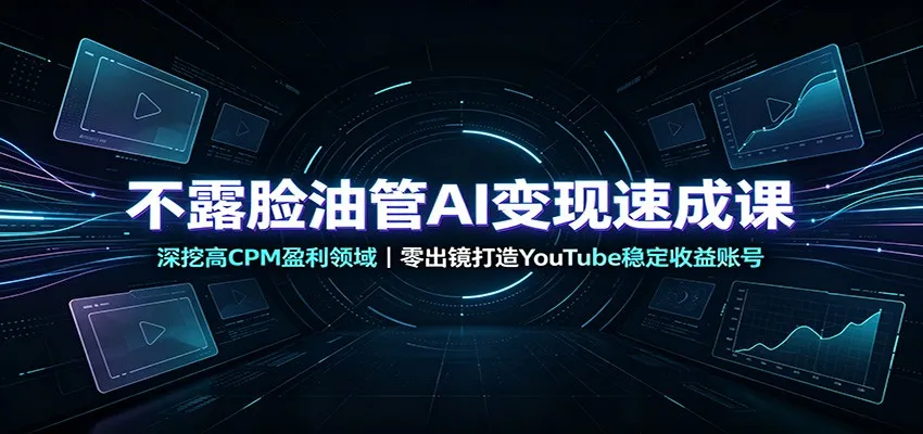 高效油管AI变现攻略课：揭秘高CPM收益领域，零出镜打造YouTube稳定收益账号快速上手 - 趣客盟