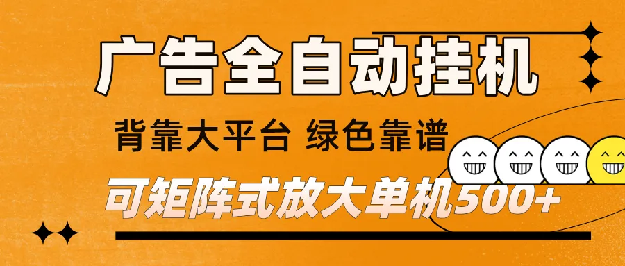 广告全自动挂机 单机单日500+ 矩阵放大 背靠大平台 绿色稳定 新手小白轻松玩转 广告全自动挂机 单机单日500+ 矩阵放大 背靠大平台 绿色稳定 新手小白轻松玩转