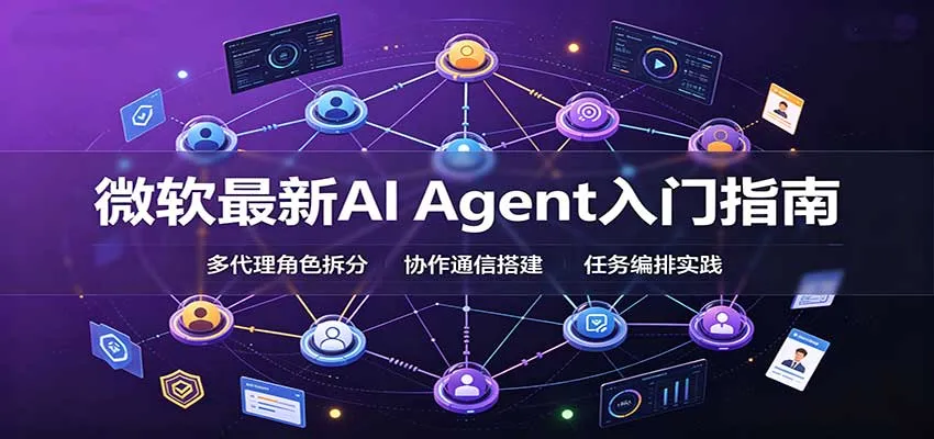 微软AI Agent入门必看：框架选型、模式设计、多代理搭建与生产部署全攻略 - 趣客盟