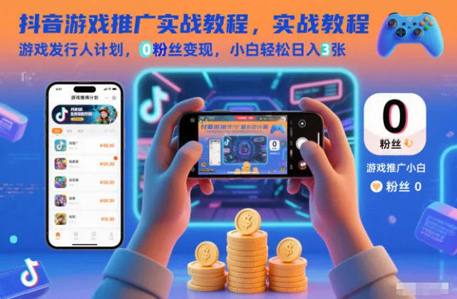 抖音游戏推广实战教程,游戏发行人计划,0粉丝变现,小白轻松日入3张 抖音游戏推广实战教程,游戏发行人计划,0粉丝变现,小白轻松日入3张