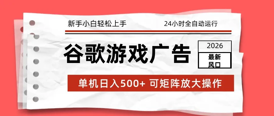 2026最新谷歌游戏广告 单机日入500+ 24小时全自动运行，新手小白轻松玩转-趣酷猫资源网