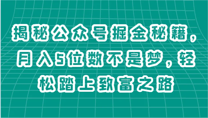 揭秘公众号掘金秘籍，月入5位数不是梦，轻松踏上致富之路-趣酷猫资源网