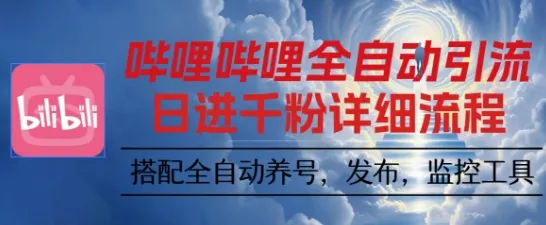 哔哩哔哩全自动引流，一个视频裂变100个矩阵玩法，搭配全自动养号，发布，监控工具【揭秘】-趣酷猫资源网