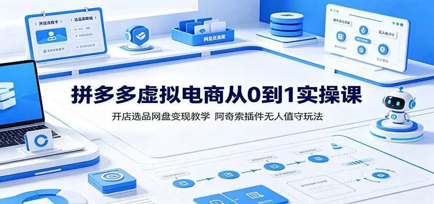 拼多多虚拟电商开店教程:从零开始选品变现,网盘教学+阿奇索插件自动运营攻略_趣客盟