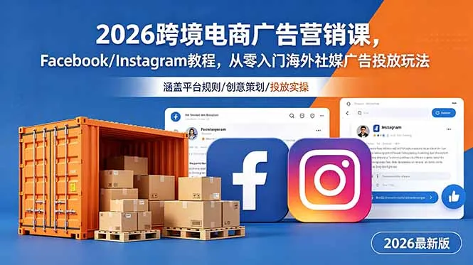 2026跨境电商广告营销课，Facebook/Instagram教程，从零入门海外社媒广告投放玩法_趣客盟