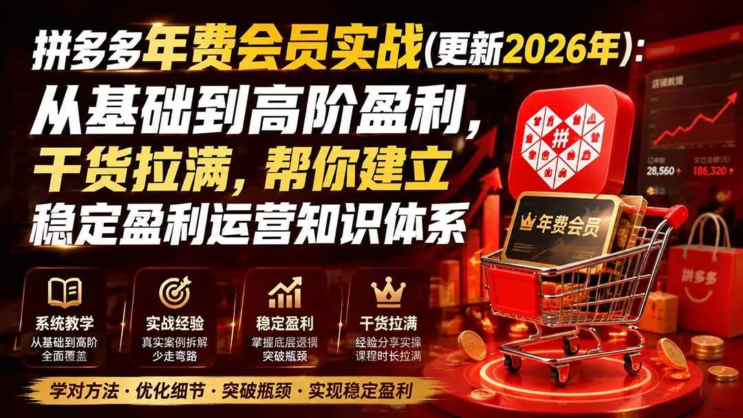 (20157期)拼多多年费会员实战(更新2026年):从基础到高阶盈利,干货拉满,帮你建立稳定盈利运营知识体系 (20157期)拼多多年费会员实战(更新2026年):从基础到高阶盈利,干货拉满,帮你建立稳定盈利运营知识体系